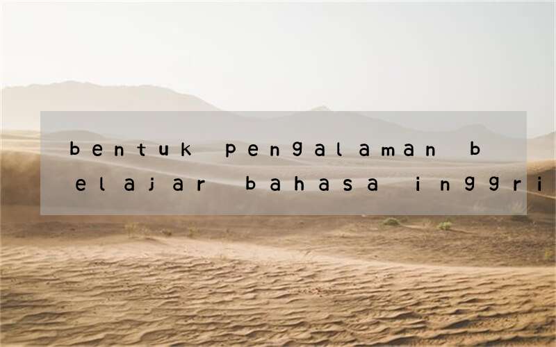 bentuk pengalaman belajar bahasa inggris yang didapat siswa